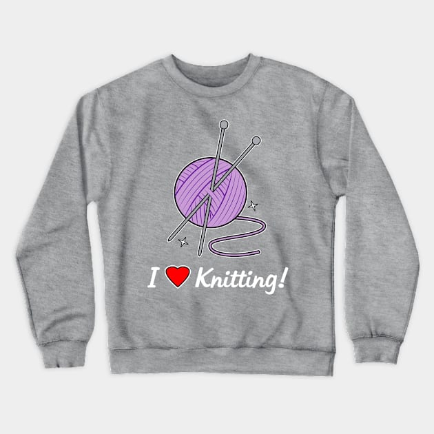 I Love Knitting! Crewneck Sweatshirt by PenguinCornerStore